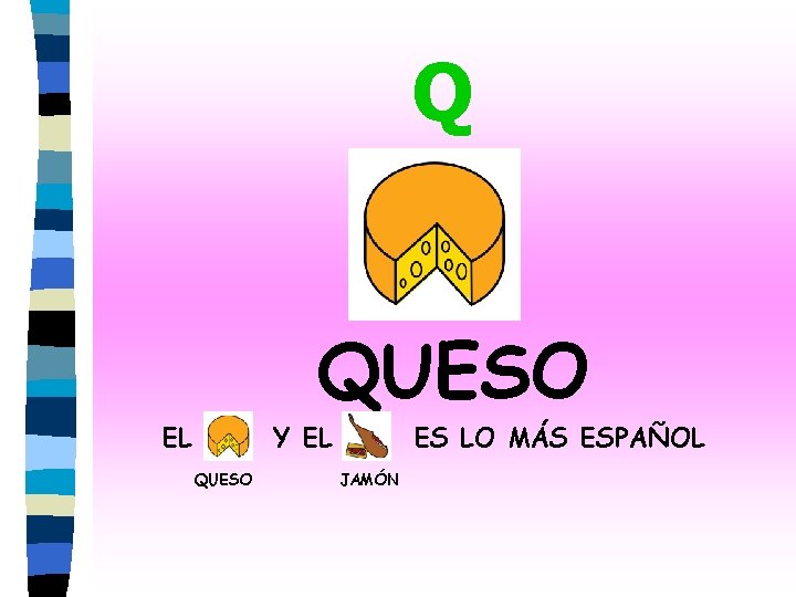 Q QUESO EL Y EL QUESO ES LO MÁS ESPAÑOL JAMÓN 