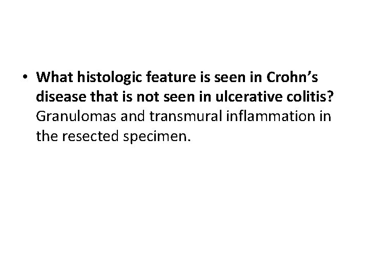  • What histologic feature is seen in Crohn’s disease that is not seen