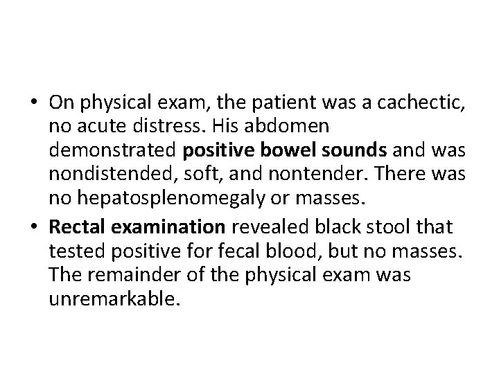  • On physical exam, the patient was a cachectic, no acute distress. His