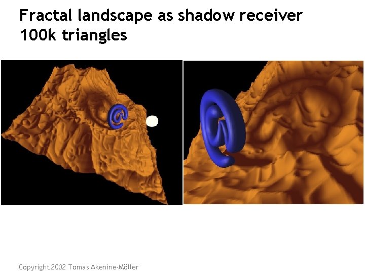 Fractal landscape as shadow receiver 100 k triangles Copyright 2002 Tomas Akenine-Möller 