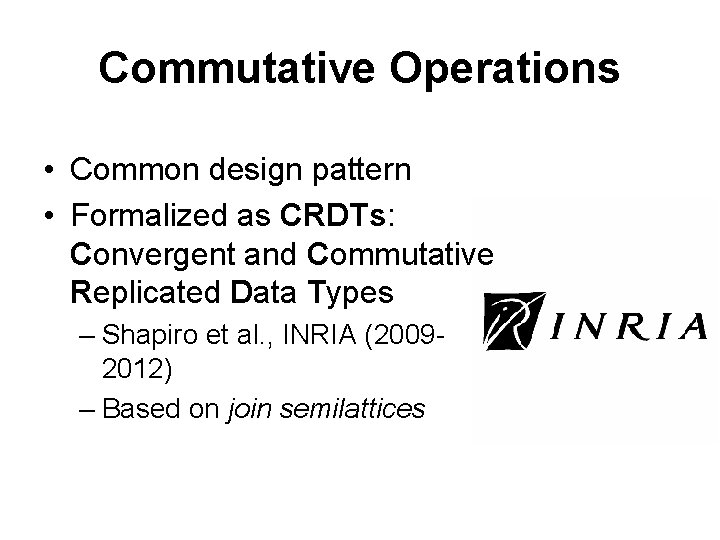 Commutative Operations • Common design pattern • Formalized as CRDTs: Convergent and Commutative Replicated