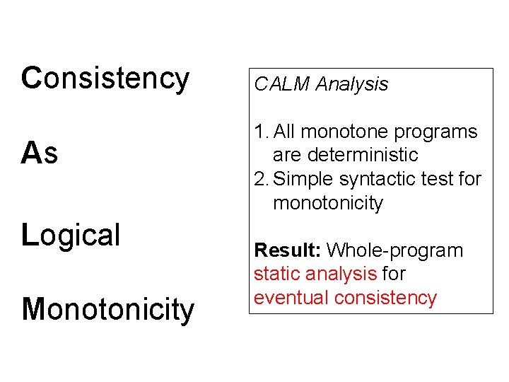 Consistency As Logical Monotonicity CALM Analysis 1. All monotone programs are deterministic 2. Simple
