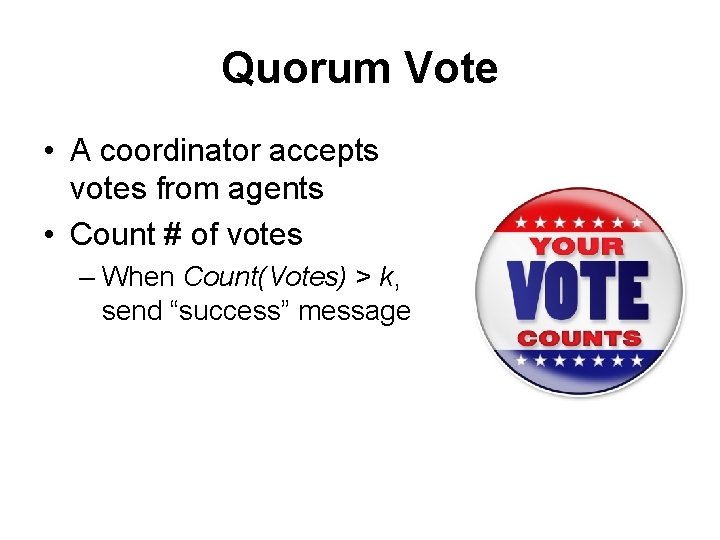 Quorum Vote • A coordinator accepts votes from agents • Count # of votes
