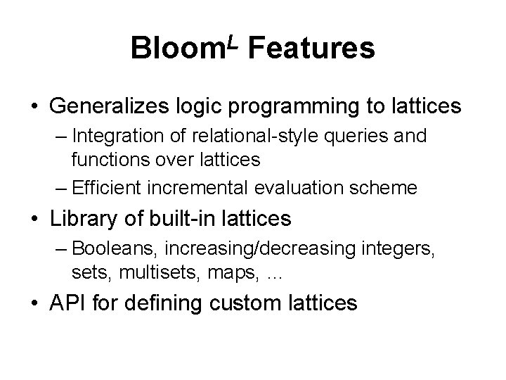 Bloom. L Features • Generalizes logic programming to lattices – Integration of relational-style queries