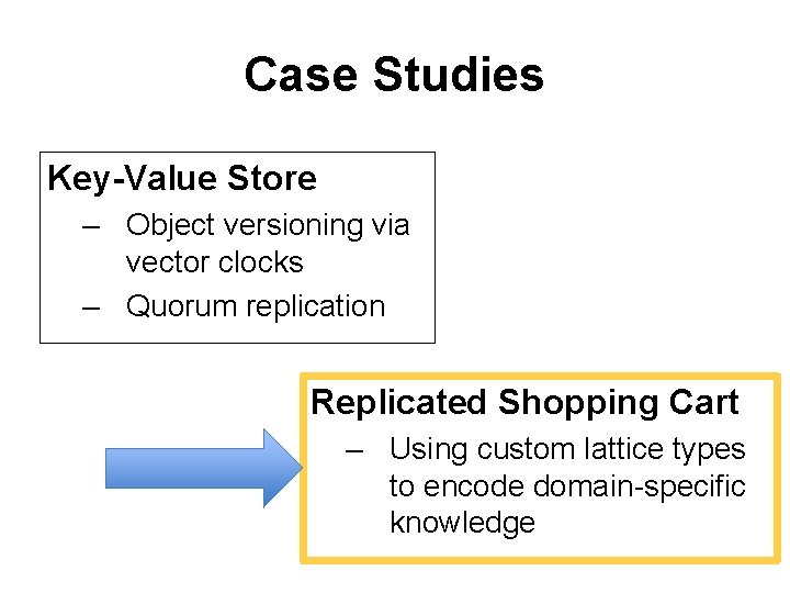 Case Studies Key-Value Store – Object versioning via vector clocks – Quorum replication Replicated