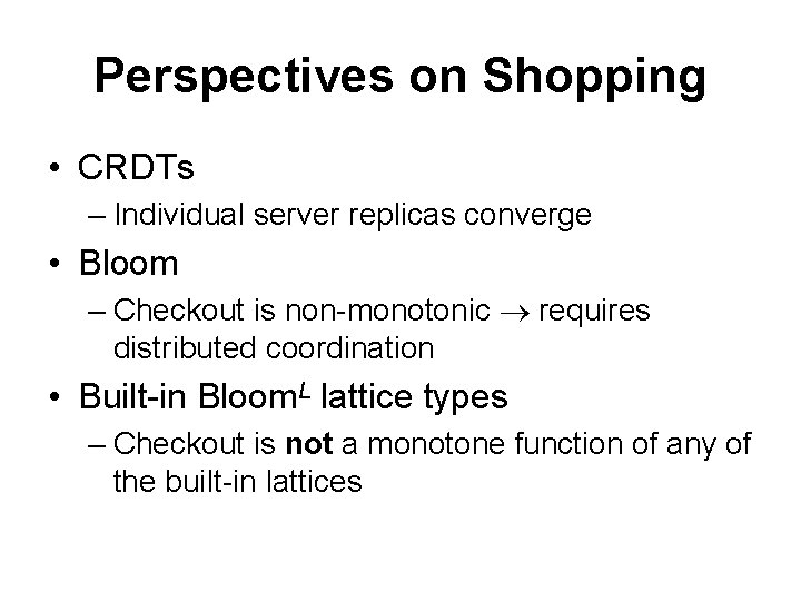 Perspectives on Shopping • CRDTs – Individual server replicas converge • Bloom – Checkout