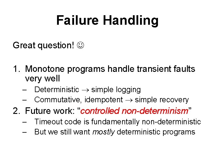 Failure Handling Great question! 1. Monotone programs handle transient faults very well – Deterministic