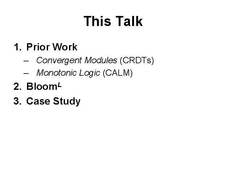 This Talk 1. Prior Work – Convergent Modules (CRDTs) – Monotonic Logic (CALM) 2.