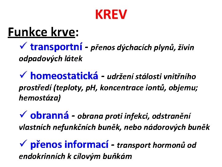 Funkce krve: KREV ü transportní - přenos dýchacích plynů, živin odpadových látek ü homeostatická