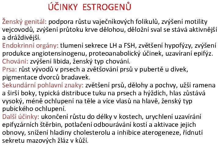 ÚČINKY ESTROGENŮ Ženský genitál: podpora růstu vaječníkových folikulů, zvýšení motility vejcovodů, zvýšení průtoku krve