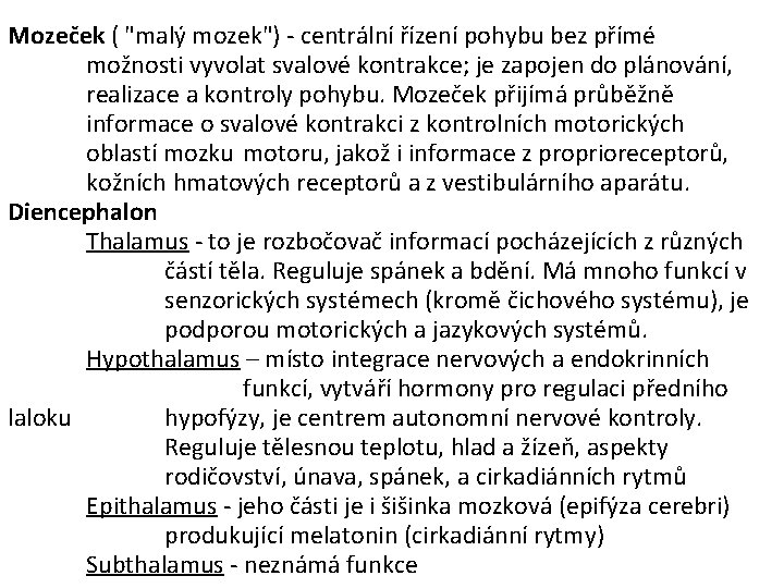 Mozeček ( "malý mozek") - centrální řízení pohybu bez přímé možnosti vyvolat svalové kontrakce;