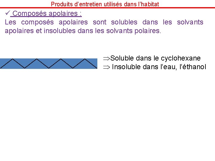 Produits d’entretien utilisés dans l’habitat ü Composés apolaires : Les composés apolaires sont solubles