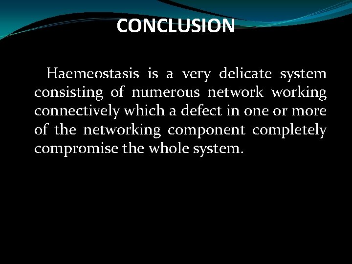 CONCLUSION Haemeostasis is a very delicate system consisting of numerous networking connectively which a