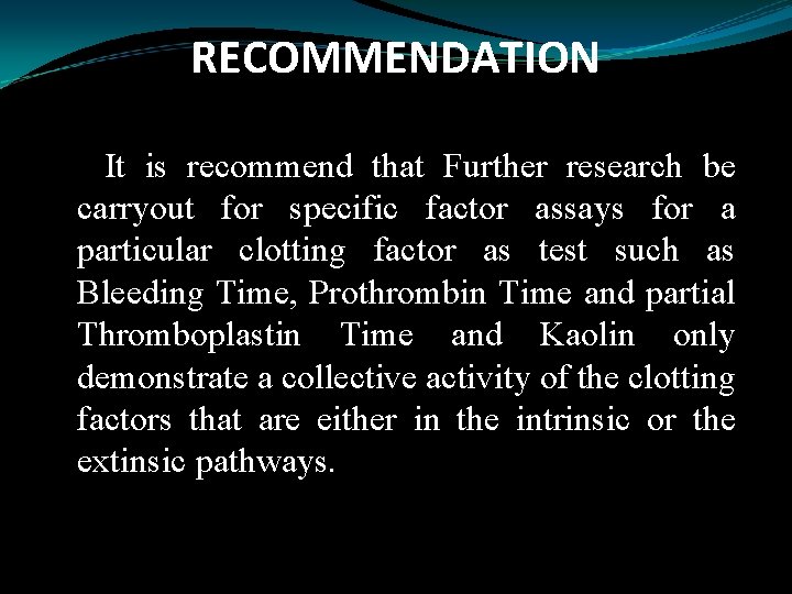 RECOMMENDATION It is recommend that Further research be carryout for specific factor assays for