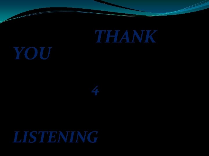 . YOU THANK 4 LISTENING 