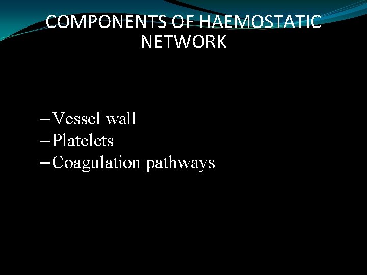 COMPONENTS OF HAEMOSTATIC NETWORK – Vessel wall – Platelets – Coagulation pathways 