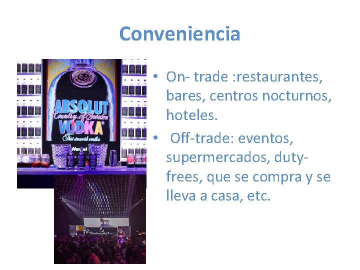 Conveniencia • On- trade : restaurantes, bares, centros nocturnos, hoteles. • Off-trade: eventos, supermercados,