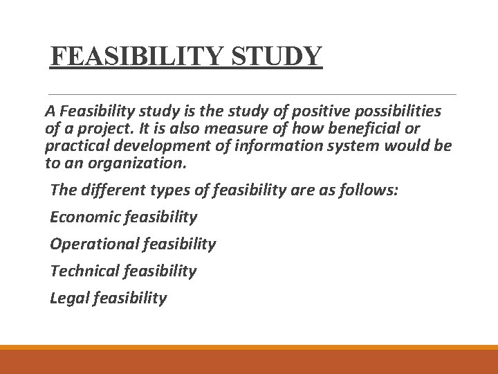 FEASIBILITY STUDY A Feasibility study is the study of positive possibilities of a project.