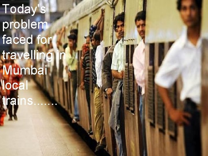 Today's problem faced for travelling in Mumbai local trains. . . . 