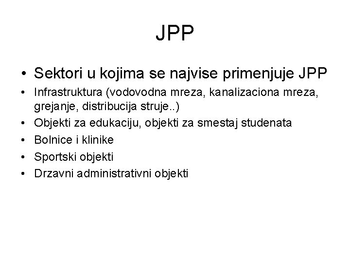 JPP • Sektori u kojima se najvise primenjuje JPP • Infrastruktura (vodovodna mreza, kanalizaciona