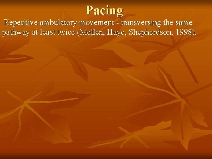 Pacing Repetitive ambulatory movement - transversing the same pathway at least twice (Mellen, Haye,
