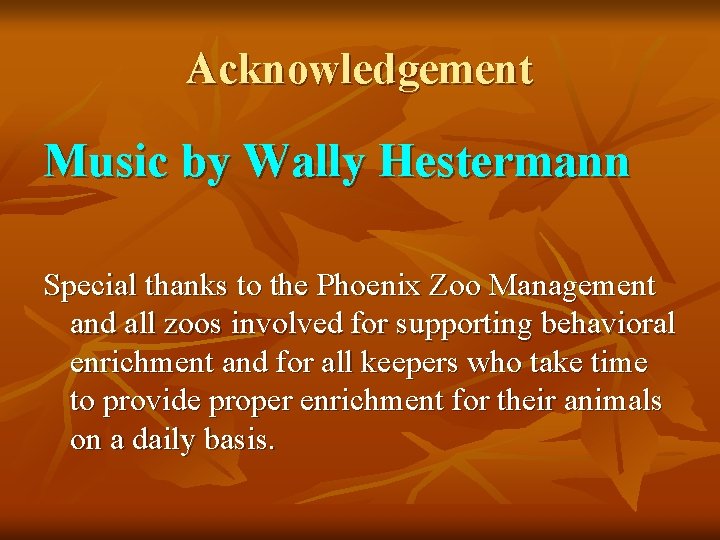 Acknowledgement Music by Wally Hestermann Special thanks to the Phoenix Zoo Management and all