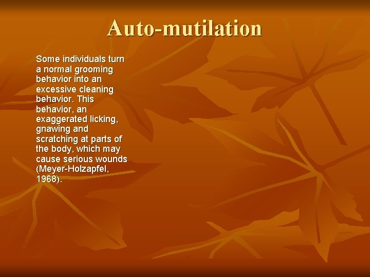 Auto-mutilation Some individuals turn a normal grooming behavior into an excessive cleaning behavior. This