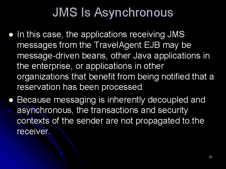 JMS Is Asynchronous l l In this case, the applications receiving JMS messages from