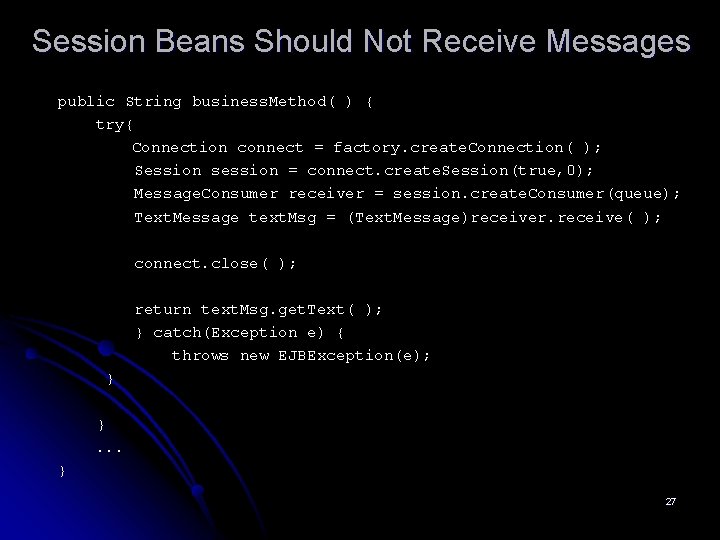 Session Beans Should Not Receive Messages public String business. Method( ) { try{ Connection