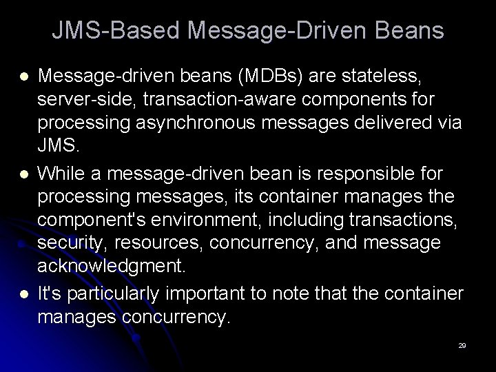 JMS-Based Message-Driven Beans l l l Message-driven beans (MDBs) are stateless, server-side, transaction-aware components