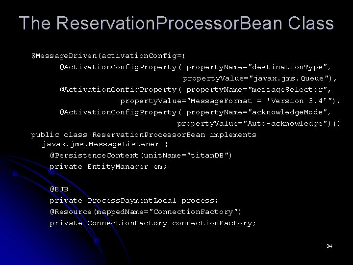 The Reservation. Processor. Bean Class @Message. Driven(activation. Config={ @Activation. Config. Property( property. Name="destination. Type",
