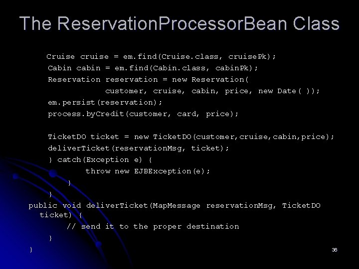 The Reservation. Processor. Bean Class Cruise cruise = em. find(Cruise. class, cruise. Pk); Cabin