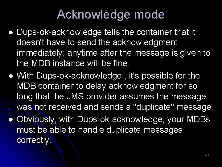 Acknowledge mode l l l Dups-ok-acknowledge tells the container that it doesn't have to