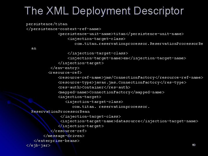 The XML Deployment Descriptor persistence/titan </persistence-context-ref-name> <persistence-unit-name>titan</persistence-unit-name> <injection-target-class> com. titan. reservationprocessor. Reservation. Processor. Be