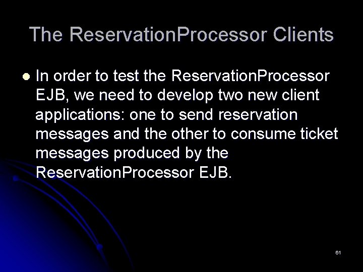 The Reservation. Processor Clients l In order to test the Reservation. Processor EJB, we