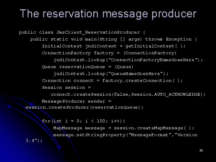 The reservation message producer public class Jms. Client_Reservation. Producer { public static void main(String