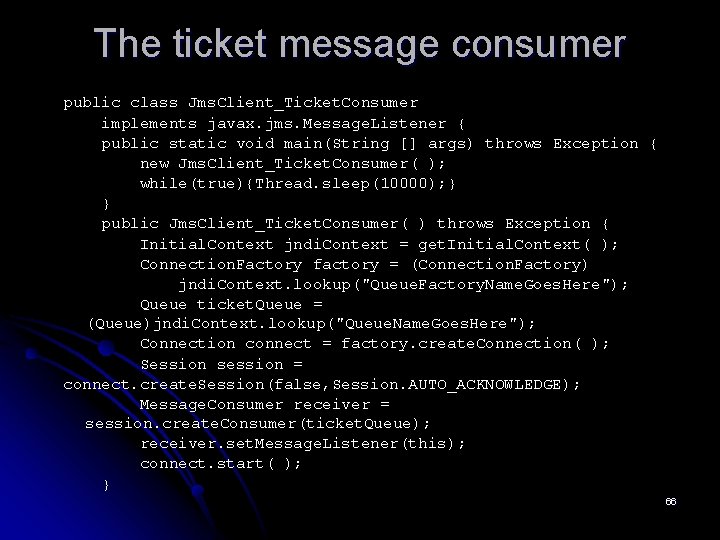 The ticket message consumer public class Jms. Client_Ticket. Consumer implements javax. jms. Message. Listener