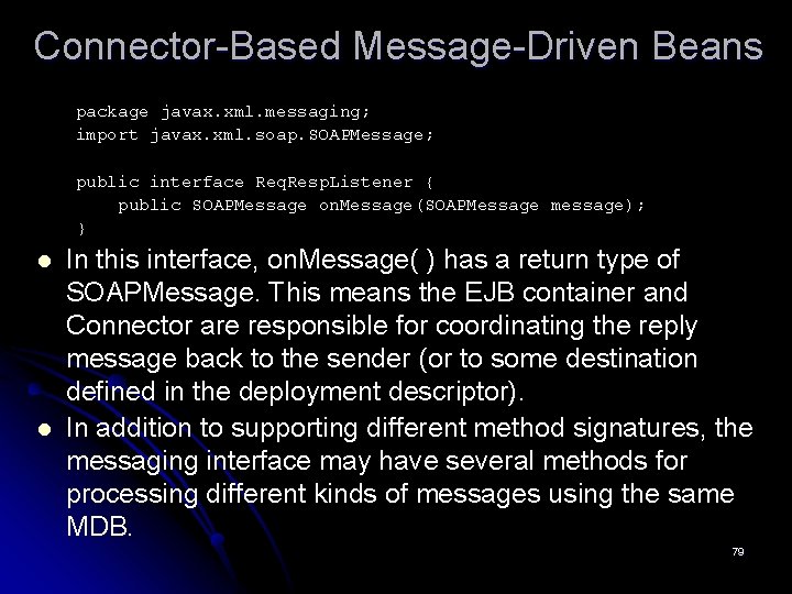 Connector-Based Message-Driven Beans package javax. xml. messaging; import javax. xml. soap. SOAPMessage; public interface