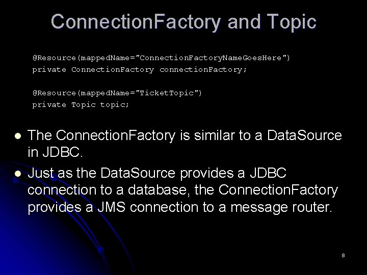 Connection. Factory and Topic @Resource(mapped. Name="Connection. Factory. Name. Goes. Here") private Connection. Factory connection.