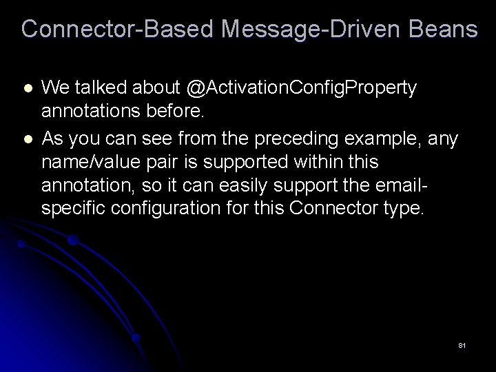 Connector-Based Message-Driven Beans l l We talked about @Activation. Config. Property annotations before. As