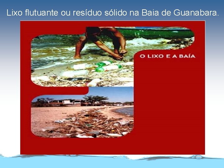 Lixo flutuante ou resíduo sólido na Baia de Guanabara. 