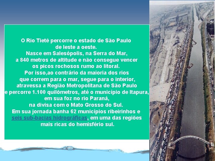 O Rio Tietê percorre o estado de São Paulo de leste a oeste. Nasce