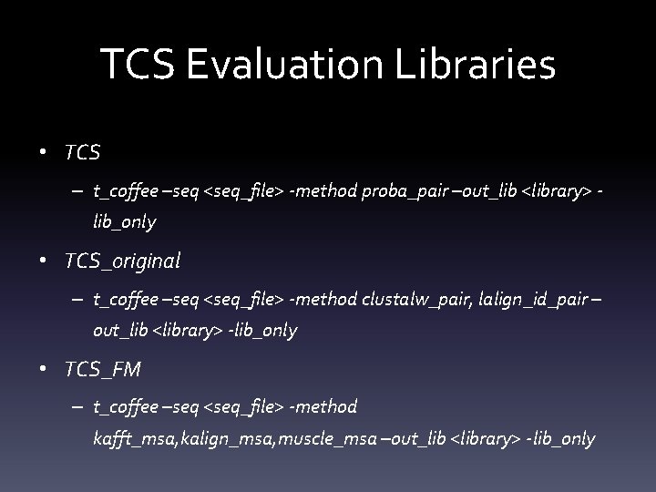 TCS Evaluation Libraries • TCS – t_coffee –seq <seq_file> -method proba_pair –out_lib <library> lib_only