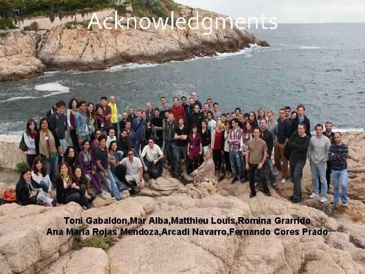 Acknowledgments Toni Gabaldon, Mar Alba, Matthieu Louis, Romina Grarrido Ana Maria Rojas Mendoza, Arcadi