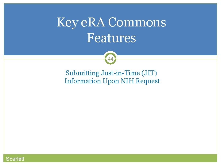 Key e. RA Commons Features 44 Submitting Just-in-Time (JIT) Information Upon NIH Request Scarlett