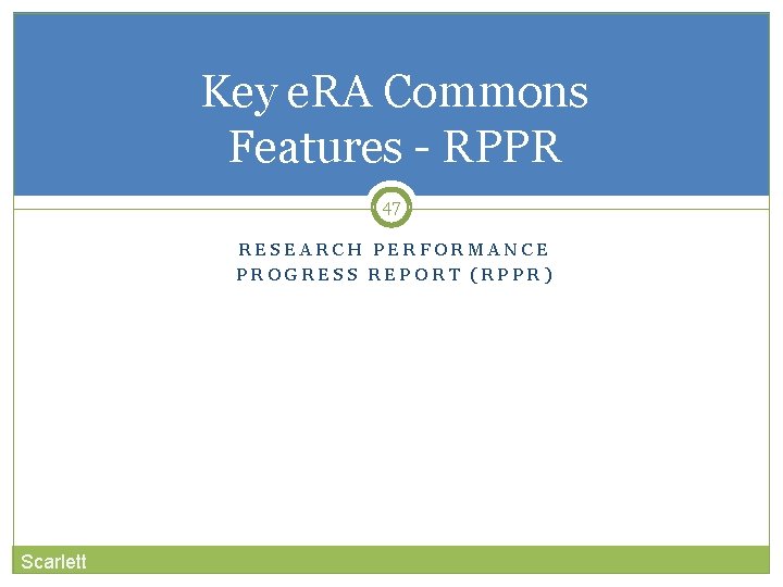 Key e. RA Commons Features - RPPR 47 RESEARCH PERFORMANCE PROGRESS REPORT (RPPR) Scarlett