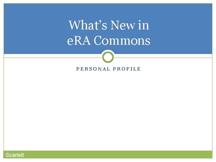 What’s New in e. RA Commons PERSONAL PROFILE Scarlett 