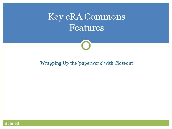 Key e. RA Commons Features Wrapping Up the ‘paperwork’ with Closeout Scarlett 