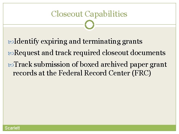 Closeout Capabilities Identify expiring and terminating grants Request and track required closeout documents Track