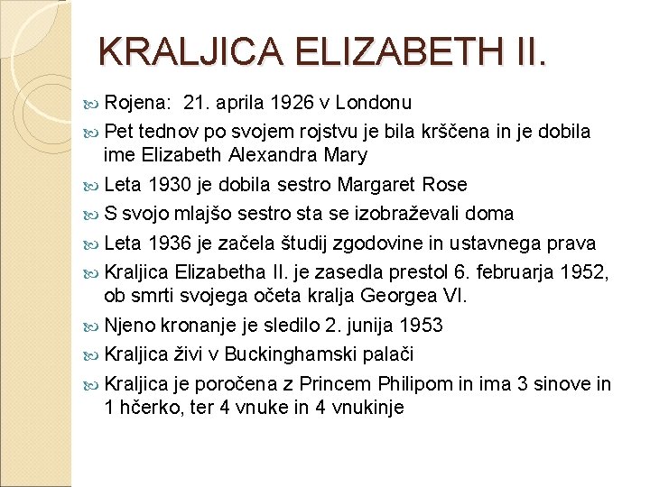 KRALJICA ELIZABETH II. Rojena: 21. aprila 1926 v Londonu Pet tednov po svojem rojstvu